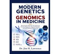MODERN GENETICS AND GENOMICS IN MEDICINE: Mastering the Molecular Revolution for Precision Diagnosis, Targeted Therapies, and Individualized Patient Care