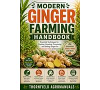 Modern Ginger Farming Handbook: Essential Techniques for Planting, Growing, Processing, and Selling Ginger for Maximum Yield and Income