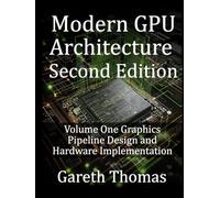 Modern GPU Architecture Second Edition: Volume One Graphics Pipeline Design and Hardware Implementation (GPU Expert Engineering: Mastering Design, Programming, and Optimization)