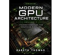 Modern GPU Architecture Third Edition: Volume 1 · Foundations and the Graphics Pipeline (GPU Expert Engineering: Mastering Design, Programming, and Optimization)