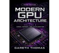 Modern GPU Architecture Third Edition: Volume 2 - Acceleration, Integration, and Physical Design (GPU Expert Engineering: Mastering Design, Programming, and Optimization)