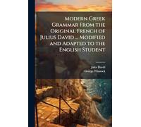 Modern Greek Grammar From the Original French of Julius David ... Modified and Adapted to the English Student
