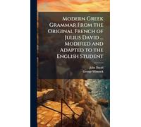 Modern Greek Grammar From the Original French of Julius David ... Modified and Adapted to the English Student