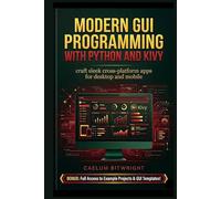 Modern GUI Programming with Python and KIVY: Craft Sl ross-Platform Apps for Desktop and Mobile (The Caelum Protocol)