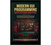 Modern GUI Programming with Python and PyQt: Craft High-Performance Desktop Apps with Professional Design Standards (The Caelum Protocol)