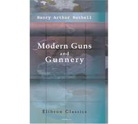 Modern Guns and Gunnery: A practical manual for officers of the horse, field and mountain artillery