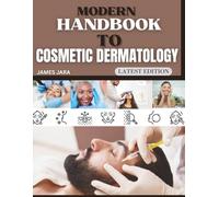 Modern Handbook To Cosmetic Dermatology: The Practitioner's Handbook for Patient Protocols, Applied Clinical Methods, and Integrating Advanced Strategies for Aesthetic Outcomes