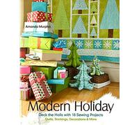 Modern Holiday: Deck the Halls with 18 Sewing Projects • Quilts, Stockings, Decorations & More