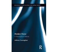 Modern Honor: A Philosophical Defense (Routledge Studies in Ethics and Moral Theory)