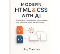 Modern HTML & CSS with AI: Build Smarter, Faster Websites Using Intelligent Tools, Responsive Design, and Real Projects