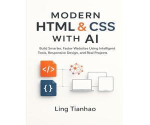 Modern HTML & CSS with AI: Build Smarter, Faster Websites Using Intelligent Tools, Responsive Design, and Real Projects (Modern Programming with AI)