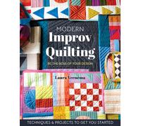 Modern Improv Quilting : Be the Boss of Your Design; Techniques & Projects to Get You Started