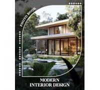 Modern Interior Design Photo Book: Explore 40 Stunning Images Showcasing Contemporary Spaces For Home Inspiration And Décor Ideas