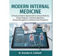MODERN INTERNAL MEDICINE: A Practical Evidence-Based Guide to Internal Medicine, Clinical Diagnosis, Treatment Algorithms, Disease Management, and Board Exam Preparation