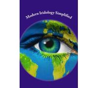 Modern Iridology Simplified: A Beginners Guide to Iridology