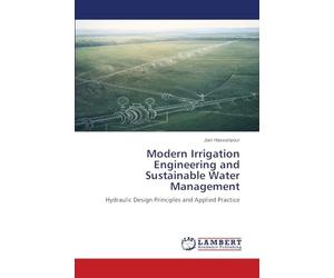 Modern Irrigation Engineering and Sustainable Water Management: Hydraulic Design Principles and Applied Practice