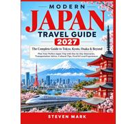 MODERN JAPAN TRAVEL GUIDE 2027: The Complete Guide to Tokyo, Kyoto, Osaka & Beyond Plan Your Perfect Japan Trip with Day-by-Day Itineraries, ... Cultural Tips, Food & Local Experiences.