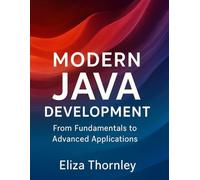 Modern Java Development: From Fundamentals to Advanced Applications