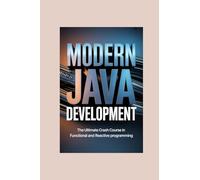 MODERN JAVA DEVELOPMENT: the ultimate crash course in functional and reactive programming