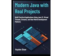 Modern Java with Real Projects: Build Practical Applications Using Java 21, Virtual Threads, Streams, and Real-World Development Patterns