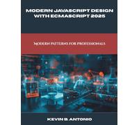 Modern JavaScript Design with ECMAScript 2025: Modern Patterns for Professionals (programming, engineering and design)