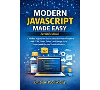 Modern JavaScript Made Easy Second Edition: A Modern Beginner’s Guide to Interactive Web Development with DOM, Events, Forms, Local Storage, APIs, Async JavaScript, and Practical Projects
