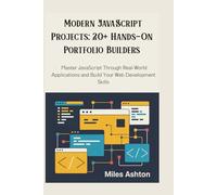 Modern JavaScript Projects: 20+ Hands-On Portfolio Builders: Master JavaScript Through Real-World Applications and Build Your Web Development Skills
