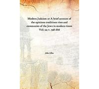 Modern Judaism or A brief account of the opinions traditions rites and ceremonies of the Jews in modern times Volume 22; v. 798 1816 [Hardcover]