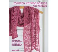 Modern Knitted Shawls and Wraps : 35 Warm and Stylish Designs to Knit, from Lacy Shawls to Chunky Wraps