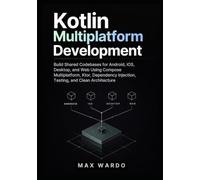 Modern Kotlin Multiplatform Development: Build Shared Codebases for Android, iOS, Desktop, and Web Using Compose Multiplatform, Ktor, Dependency Injection, Testing, and Clean Architecture