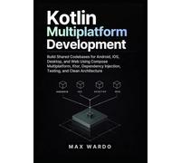 Modern Kotlin Multiplatform Development: Build Shared Codebases for Android, iOS, Desktop, and Web Using Compose Multiplatform, Ktor, Dependency Injection, Testing, and Clean Architecture