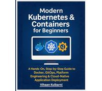 Modern Kubernetes & Containers for Beginners: A Hands-On, Step-by-Step Guide to Docker, GitOps, Platform Engineering & Cloud-Native Application Deployment