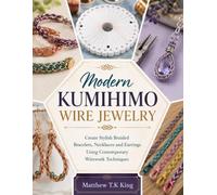 Modern Kumihimo Wire Jewelry: Create Stylish Braided Bracelets, Necklaces and Earrings Using Contemporary Wirework Techniques
