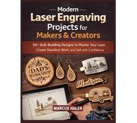 Modern Laser Engraving Projects for Makers & Creators: 50+ Skill-Building Designs to Master Your Laser, Create Standout Work, and Sell with Confidence (Laser Engraving Mastery)