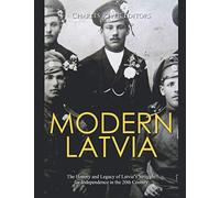 Modern Latvia: The History and Legacy of Latvia’s Struggle for Independence in the 20th Century