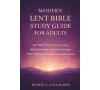 MODERN LENT BIBLE STUDY GUIDE FOR ADULTS: The 2026 Forty-Day Journey: Daily Devotions to Master Fasting, Heart Repentance, and Deep Soul Restoration