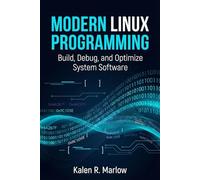 Modern Linux Programming: Build, Debug, and Optimize System Software