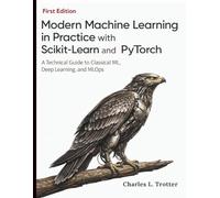 Modern Machine Learning in Practice with Scikit-Learn and PyTorch: A Technical Guide to Classical ML, Deep Learning, and MLOps