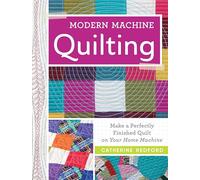 Modern Machine Quilting: Make a Perfectly Finished Quilt on Your Home Machine