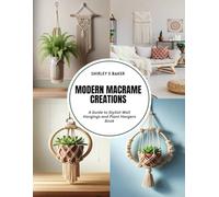 Modern Macrame Creations: A Guide to Stylish Wall Hangings and Plant Hangers Book