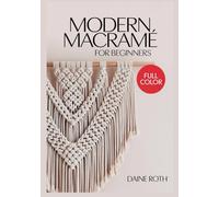 MODERN MACRAMÉ FOR BEGINNERS: A Step-by-Step Visual Guide to Boho-Chic Knots: Create Modern Wall Hangings, Plant Hangers, and Home Decor with Simple DIY Patterns