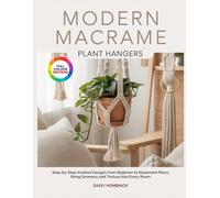 MODERN MACRAME PLANT HANGERS: Step-by-Step Knotted Designs from Beginner to Statement Piece: Bring Greenery and Texture into Every Room