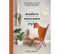 Modern Macrame Style : 20 stylish beginner projects for the home with step-by-steps, techniques, tips and tricks