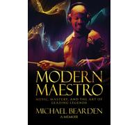 Modern Maestro : Music, Mastery, and the Art of Leading Legends