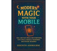 Modern Magic with Your Mobile: Real and Fast Spells for Everything, Love Spells, Magical Passwords, and Psychic Readings