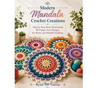 Modern Mandala Crochet Creations: Step by Step Book Showcasing 50 Unique Yarn Designs for Home and Mindful Crafting
