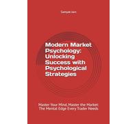 Modern Market Psychology: Unlocking Success with Psychological Strategies: Master Your Mind, Master the Market: The Mental Edge Every Trader Needs