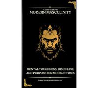 Modern Masculinity: Mental Toughness, Discipline and Purpose for Modern Times