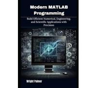 Modern MATLAB Programming: Build Efficient Numerical, Engineering, and Scientific Applications with Precision