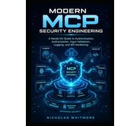Modern MCP Security Engineering: A Hands-On Guide to Authentication, Authorization, Input Validation, Logging, and API Hardening